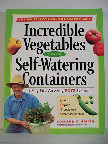 Imagen de archivo de Incredible Vegetables from Self-Watering Containers : Using Ed's Amazing POTS System a la venta por Better World Books