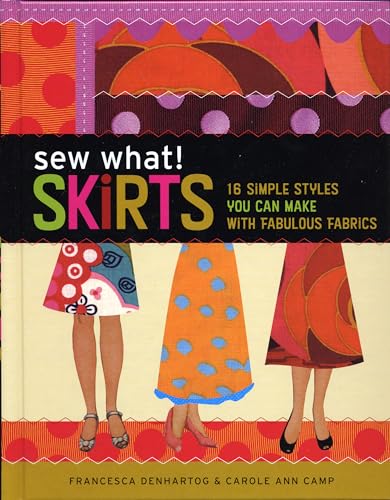 9781580176255: Sew What!: Skirts, 16 Simple Styles You Can Make With Fabulous Fabrics