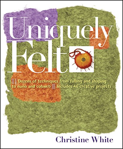 9781580176736: Uniquely Felt: Dozens of Techniques from Fulling and Shaping to Nuno and Cobweb, Includes 46 Creative Projects
