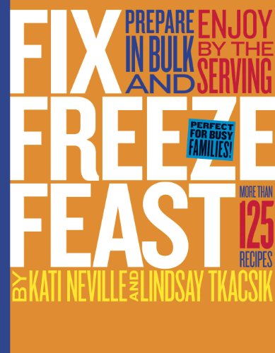 Beispielbild fr Fix, Freeze, Feast : More Than 125 Recipes to Prepare in Bulk and Enjoy by the Serving zum Verkauf von Better World Books