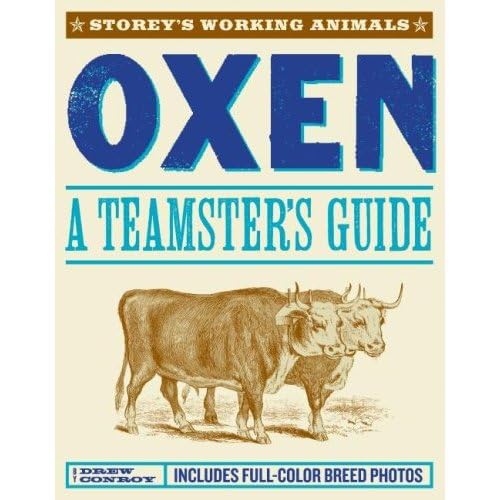 9781580176934: Oxen: A Teamster's Guide to Raising, Training, Driving & Showing (Storey's Working Animals)