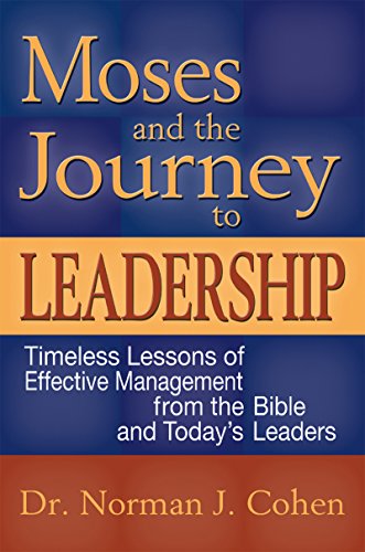 Moses and the Journey to Leadership: Timeless Lessons of Effective Management from the Bible and Today's Leaders (9781580233514) by Cohen, Dr. Norman J.