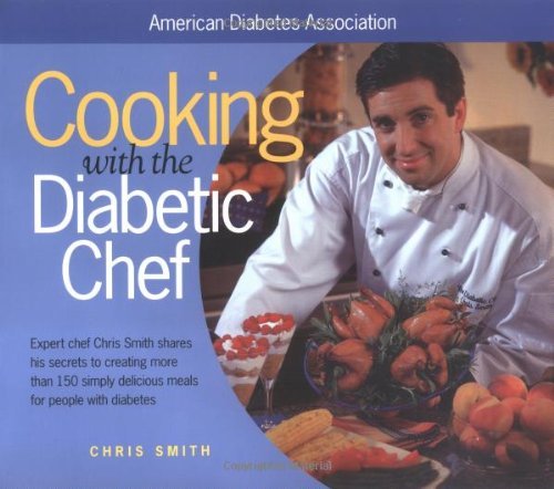 Imagen de archivo de Cooking with the Diabetic Chef : Expert Chef Chris Smith Shares His Secrets to Creating More Than 150 Simply Delicious Meals for People with Diabetes a la venta por Better World Books