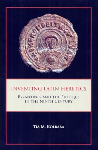 Stock image for Inventing Latin Heretics: Byzantines and the Filioque in the Ninth Century for sale by Powell's Bookstores Chicago, ABAA