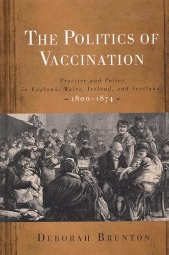 Beispielbild fr The Politics of Vaccination: Practice and Policy in England, Wales, Ireland, and Scotland, 1800-1874 (Rochester Studies in Medical History) zum Verkauf von WeBuyBooks