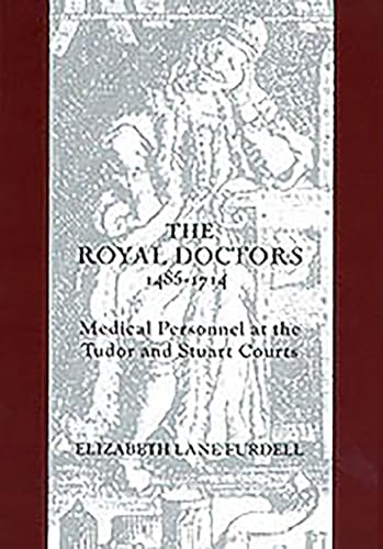 Beispielbild fr The Royal Doctors, 1485-1714:: Medical Personnel at the Tudor and Stuart Courts zum Verkauf von GF Books, Inc.