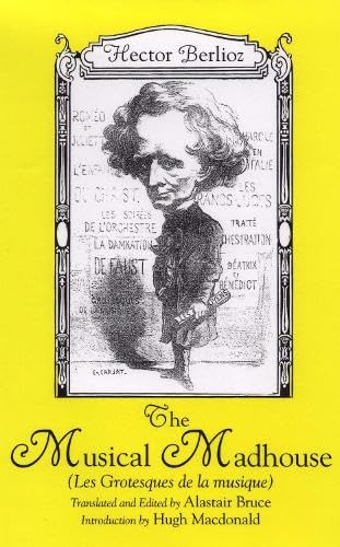 9781580461320: The Musical Madhouse: An English Translation of Berlioz's Les Grotesques de la musique (21): An English Translation of Berlioz's Les Grotesques De La Musique (Eastman Studies in Music)