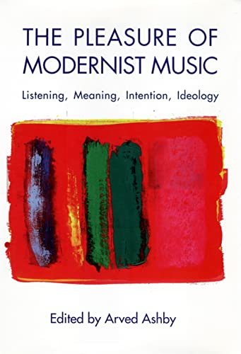 Stock image for The Pleasure of Modernist Music: Listening, Meaning, Intention, Ideology (Eastman Studies in Music) for sale by Brit Books