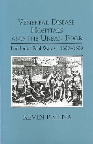 Venereal Disease, Hospitals and the Urban Poor: London's Foul Wards, 1600-1800