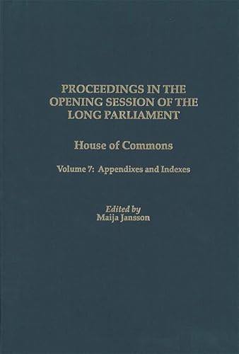 9781580462242: Proceedings in the Opening Session of the Long Parliament: House of Commons, Volume 7: Appendixes and Indexes