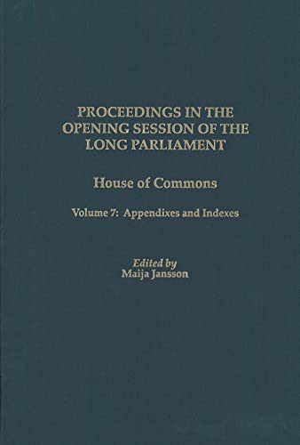 Proceedings in the Opening Session of the Long Parliament: House of Commons, Volume 7: Appendixes...