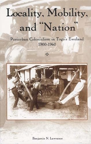 Stock image for Locality, Mobility, and "Nation": Periurban Colonialism in Togo's Eweland, 1900-1960 (Rochester Studies in African History and the Diaspora, 31) for sale by 3rd St. Books