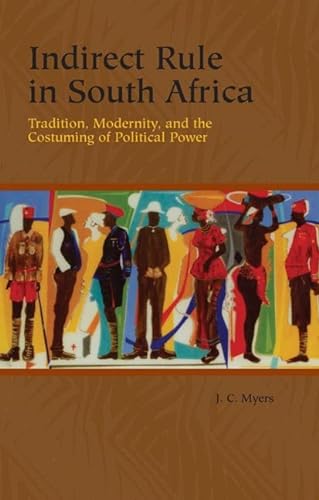 Indirect Rule in South Africa : Tradition, Modernity, and the Costuming of Political Power