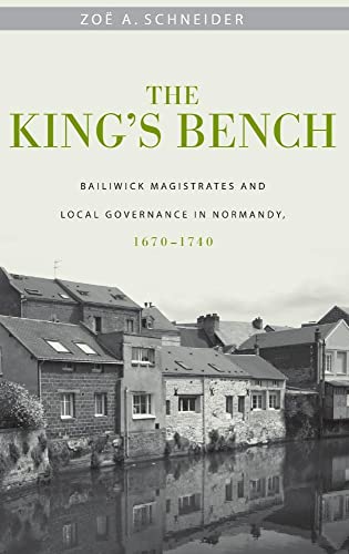 9781580462921: The King's Bench: Bailiwick Magistrates and Local Governance in Normandy, 1670-1740 (Changing Perspectives on Early Modern Europe)