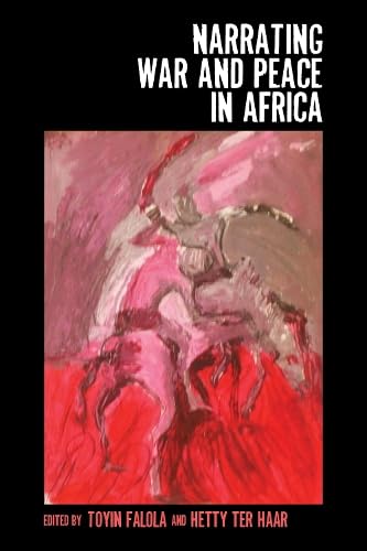 Narrating War and Peace in Africa (Rochester Studies in African History and the Diaspora) (Volume...