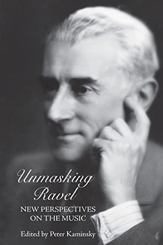 Beispielbild fr Unmasking Ravel New Perspectives on the Music zum Verkauf von Michener & Rutledge Booksellers, Inc.
