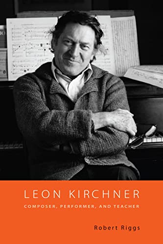 Leon Kirchner : Composer, Performer, and Teacher