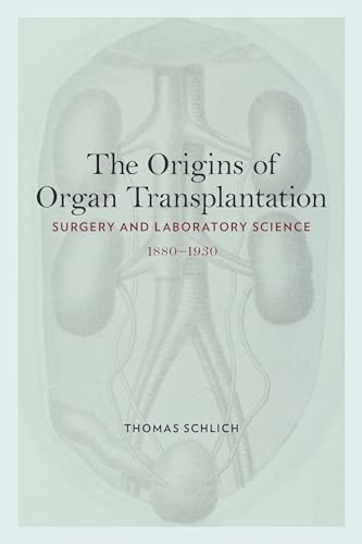 The Origins of Organ Transplantation : Surgery and Laboratory Science, 1880-1930