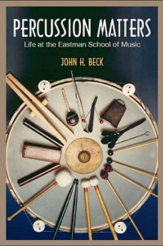 Percussion Matters: Life at the Eastman School of Music (Meliora Press) (9781580463980) by Beck, John