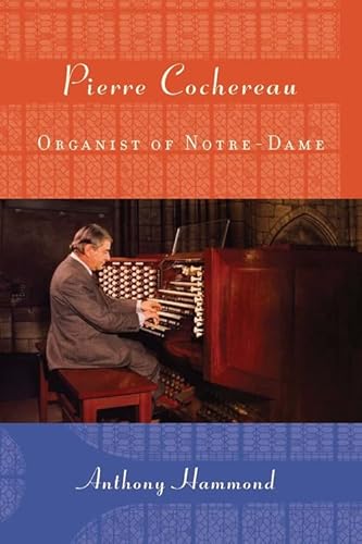 Pierre Cochereau: Organist of Notre-Dame (Eastman Studies in Music, 91) (9781580464055) by Hammond, Dr. Anthony W.