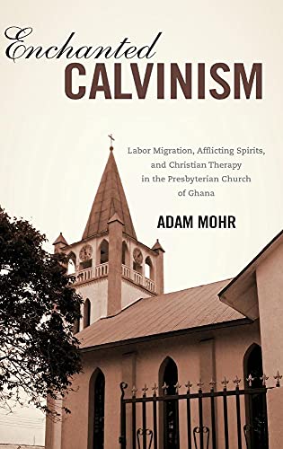 Stock image for Enchanted Calvinism: Labor Migration, Afflicting Spirits, and Christian Therapy in the Presbyterian Church of Ghana (Rochester Studies in African History and the Diaspora, 58) for sale by Bulk Book Warehouse