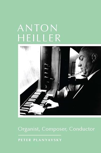 9781580464970: Anton Heiller: Organist, Composer, Conductor: 116 (Eastman Studies in Music, 116)