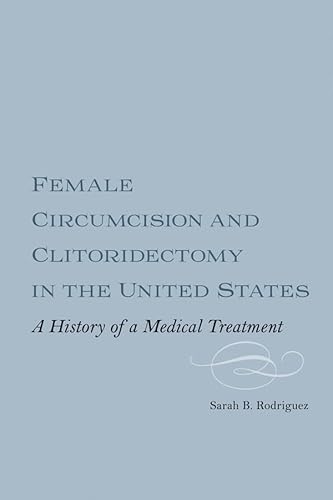 Female Circumcision and Clitoridectomy in the United States : A History of a Medical Treatment