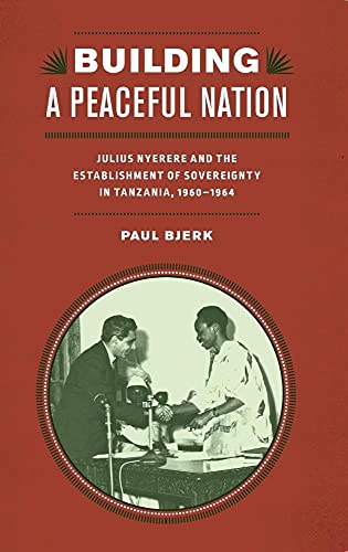9781580465052: Building a Peaceful Nation: Julius Nyerere and the Establishment of Sovereignty in Tanzania, 1960-1964: 63 (Rochester Studies in African History and the Diaspora)