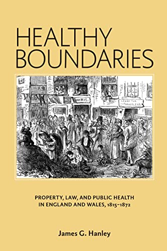 Beispielbild fr Healthy Boundaries: Property, Law, and Public Health in England and Wales, 1815-1872 (Rochester Studies in Medical History, 35) zum Verkauf von Books From California