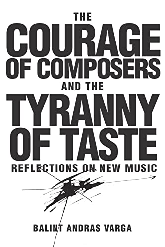 Beispielbild fr THE COURAGE OF COMPOSERS AND THE TYRANNY OF TASTE: REFLECTIONS ON NEW MUSIC. zum Verkauf von Burwood Books