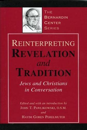 Reinterpreting Revelation and Tradition: Jews and Christians in Conversation (The Bernardin Center Series) - Pawlikowski, John, O.S.M [Editor]; Perelmuter, Hayim Goren [Editor];