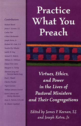 9781580510646: Practice What You Preach: Virtues, Ethics, and Power in the Lives of Pastoral Ministers and Their Congregations: Virtues, Ethics, and Power in the Lives of Pastoral Ministers and Their Congregations