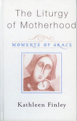 Beispielbild fr The Liturgy of Motherhood: Moments of Grace zum Verkauf von Powell's Bookstores Chicago, ABAA