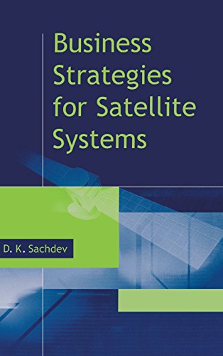 Business Strategies for Satellite Systems (Artech House Space Applications Series) - D.K. Sachdev