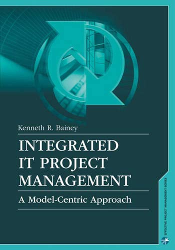Integrated IT Project Management: A Model-Centric Approach Effective Project Management Series