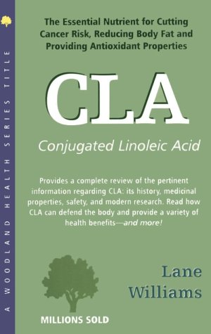 C.L.A.: The Essential Nutrient for Cutting Cancer Risk, Reducing Body Fat, and Providing Antioxidant Properties (Woodland Health Series) - Lane Williams