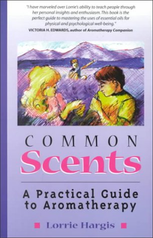 Stock image for Common Scents: A Practical Guide To Aromatherapy for sale by SecondSale