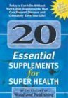 Beispielbild fr 20 Essential Supplements for Super Health: Today's Can't-Do-Without Nutritional Supplements That Can Prevent Disease and Ultimately Save Your Life zum Verkauf von Wonder Book