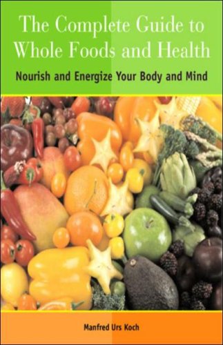 Beispielbild fr The Complete Guide to Whole Foods and Health: Nourish and Energize Your Body and Mind zum Verkauf von SecondSale