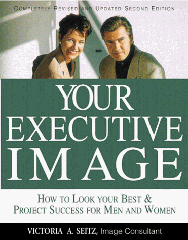 Your Executive Image: How to Look Your Best & Project Success for Men and Women (9781580621786) by Seitz, Victoria A.