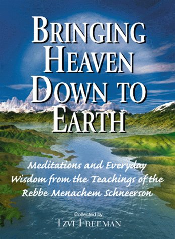 Beispielbild fr Bringing Heaven Down to Earth: Meditations and Everyday Wisdom from the Teachings of the Rebbe, Menachem Schneerson zum Verkauf von St Vincent de Paul of Lane County