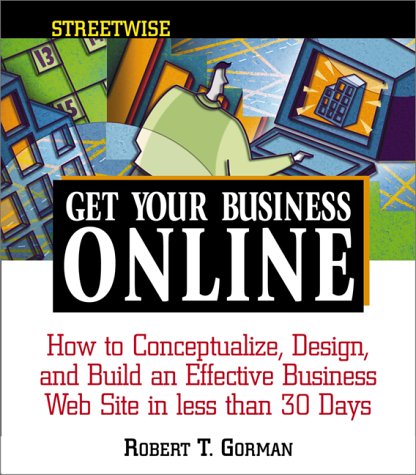 Stock image for Streetwise Get Your Business Online : How to Conceptualize, Design and Build an Effective Business Web Site in Less Than 30 Days for sale by Better World Books: West