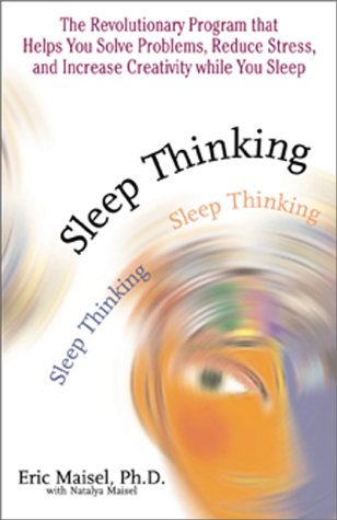 Sleep Thinking: The Revolutionary Program That Helps You Solve Problems, Reduce Stress, and Increase Creativity While You Sleep (9781580624459) by Eric Maisel; Maisel, Eric; Maisel, Natalya