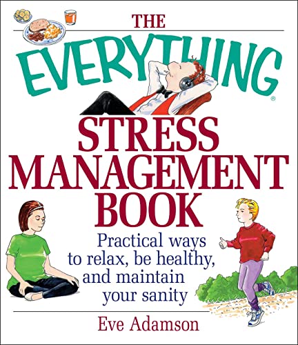 The Everything Stress Management Book: Practical Ways to Relax, Be Healthy, and Maintain Your Sanity (9781580625784) by Adamson, Eve