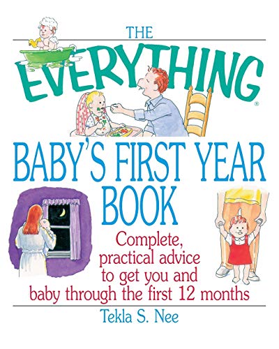 Stock image for The Everything Baby's First Year Book : Complete Practical Advice to Get You and Baby Through the First 12 Months for sale by Better World Books: West