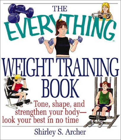 Stock image for The Everything Weight Training Book : Tone, Shape, and Strengthen Your Body, Look Your Best in No Time for sale by Better World Books