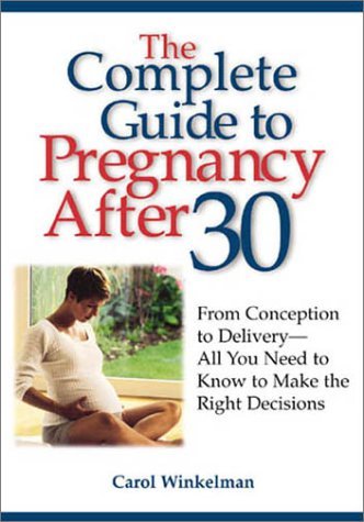 Beispielbild fr The Complete Guide to Pregnancy after 30 : From Conception to Delivery: All You Need to Know to Make the Right Decisions zum Verkauf von Better World Books
