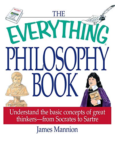 Stock image for The Everything Philosophy Book: Understanding the Basic Concepts of Great Thinkers-Socrates to Sartre (Everything Series) for sale by Wonder Book