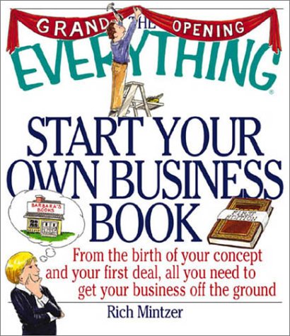 Imagen de archivo de The Everything Start Your Own Business Book : From the Birth of Your Concept and Your First Deal, All You Need to Get Your Business off the Ground a la venta por Better World Books