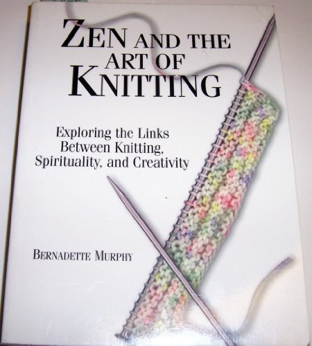 Beispielbild fr Zen and the Art of Knitting: Exploring the Links Between Knitting, Spirituality, and Creativity zum Verkauf von BooksRun